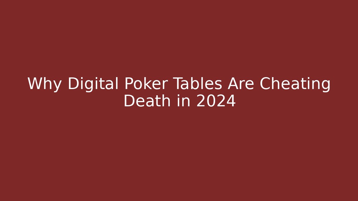 Why Digital Poker Tables Are Cheating Death in 2024