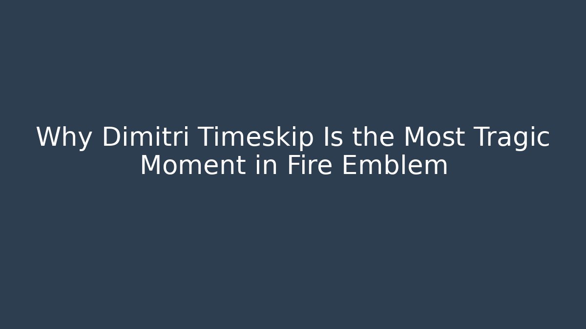 Why Dimitri Timeskip Is the Most Tragic Moment in Fire Emblem