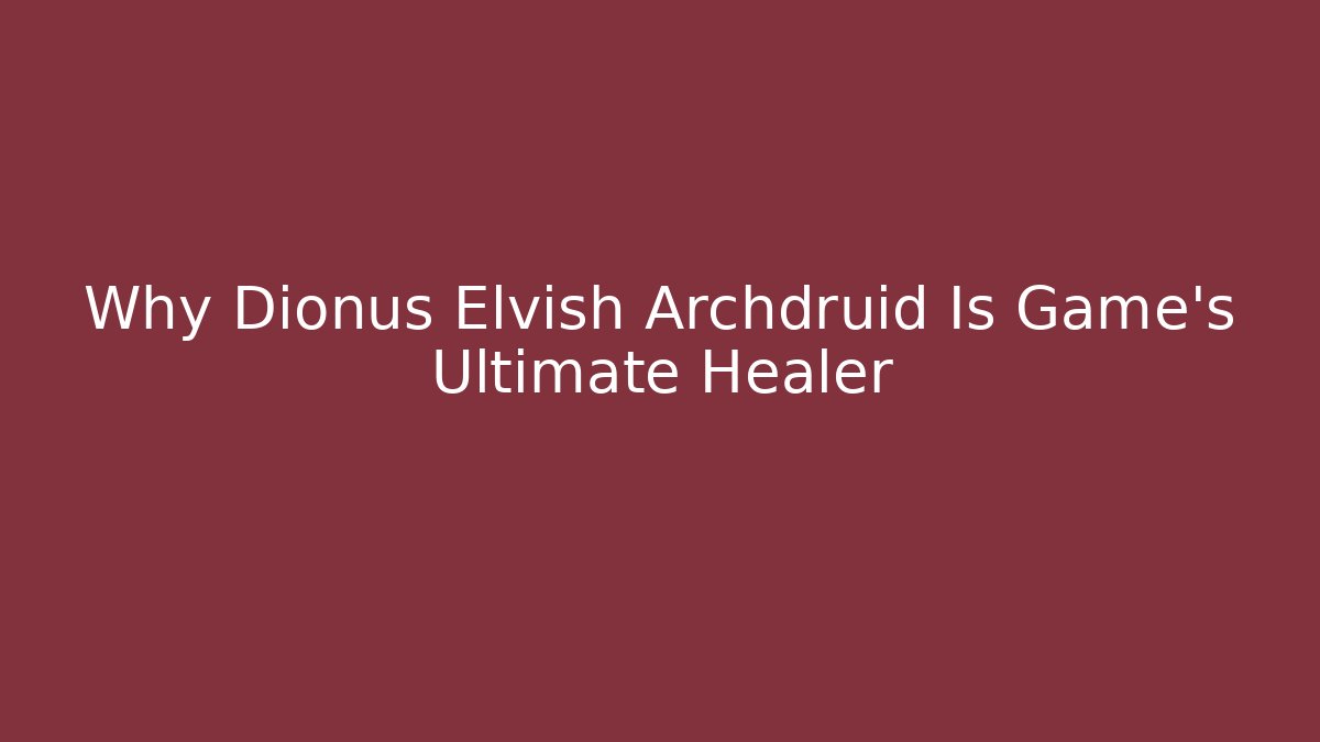 Why Dionus Elvish Archdruid Is Game's Ultimate Healer - Critter Realm