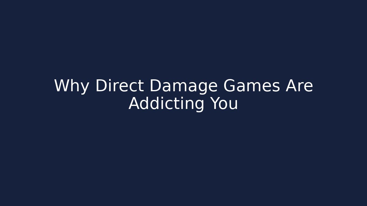 Why Direct Damage Games Are Addicting You