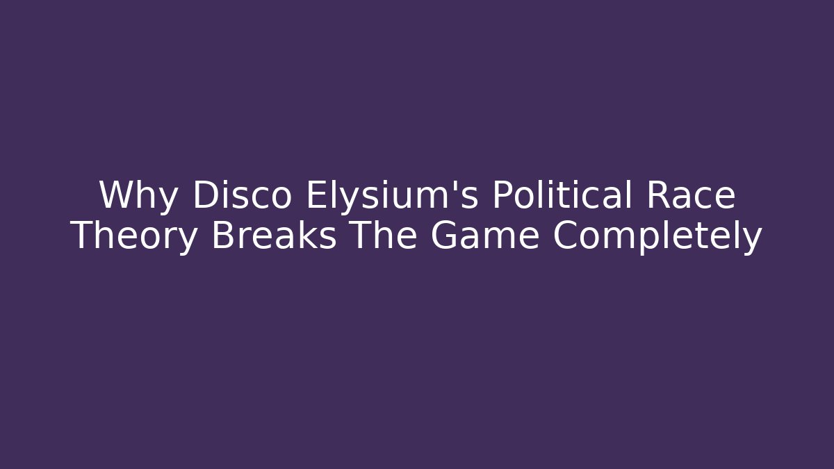 Why Disco Elysium's Political Race Theory Breaks The Game Completely