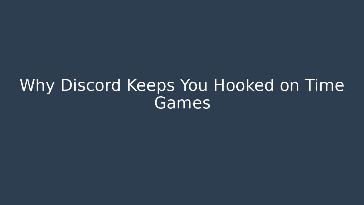 Why Discord Keeps You Hooked on Time Games - Critter Realm