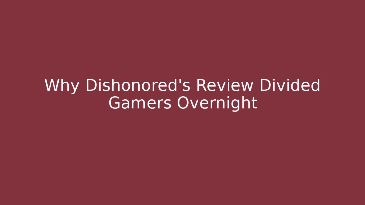Why Dishonored’s Review Divided Gamers Overnight