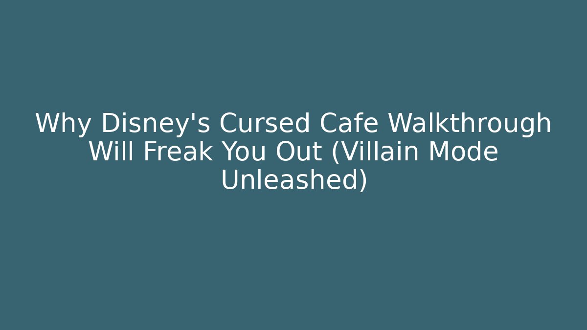 Why Disney’s Cursed Cafe Walkthrough Will Freak You Out (Villain Mode Unleashed)