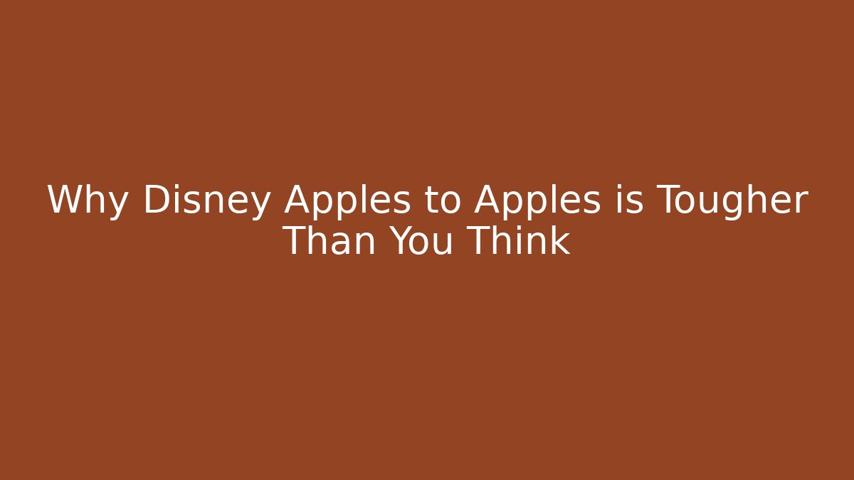 Why Disney Apples to Apples is Tougher Than You Think