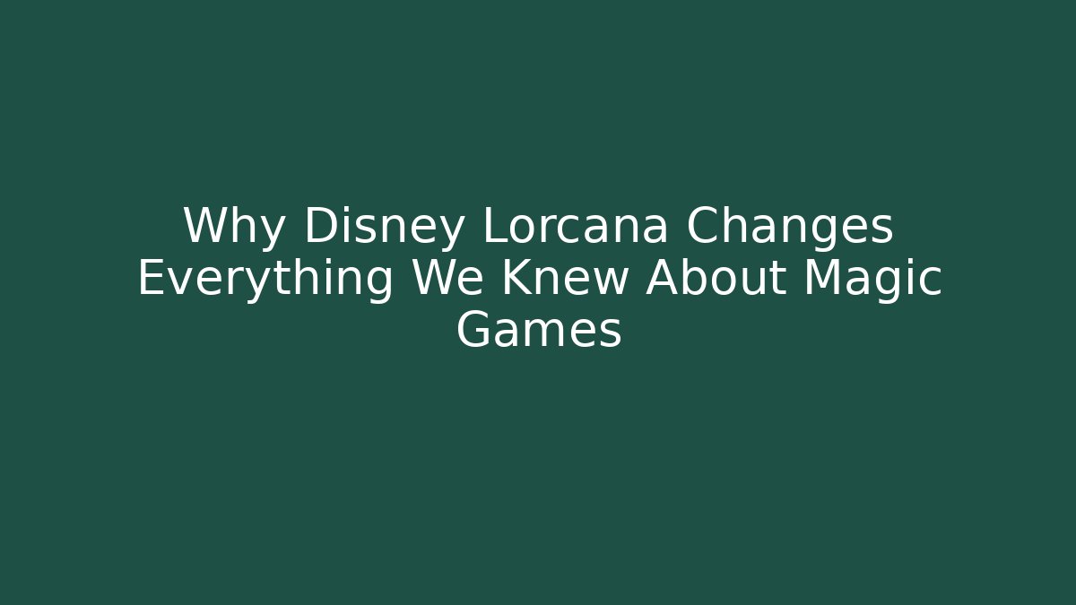 Why Disney Lorcana Changes Everything We Knew About Magic Games