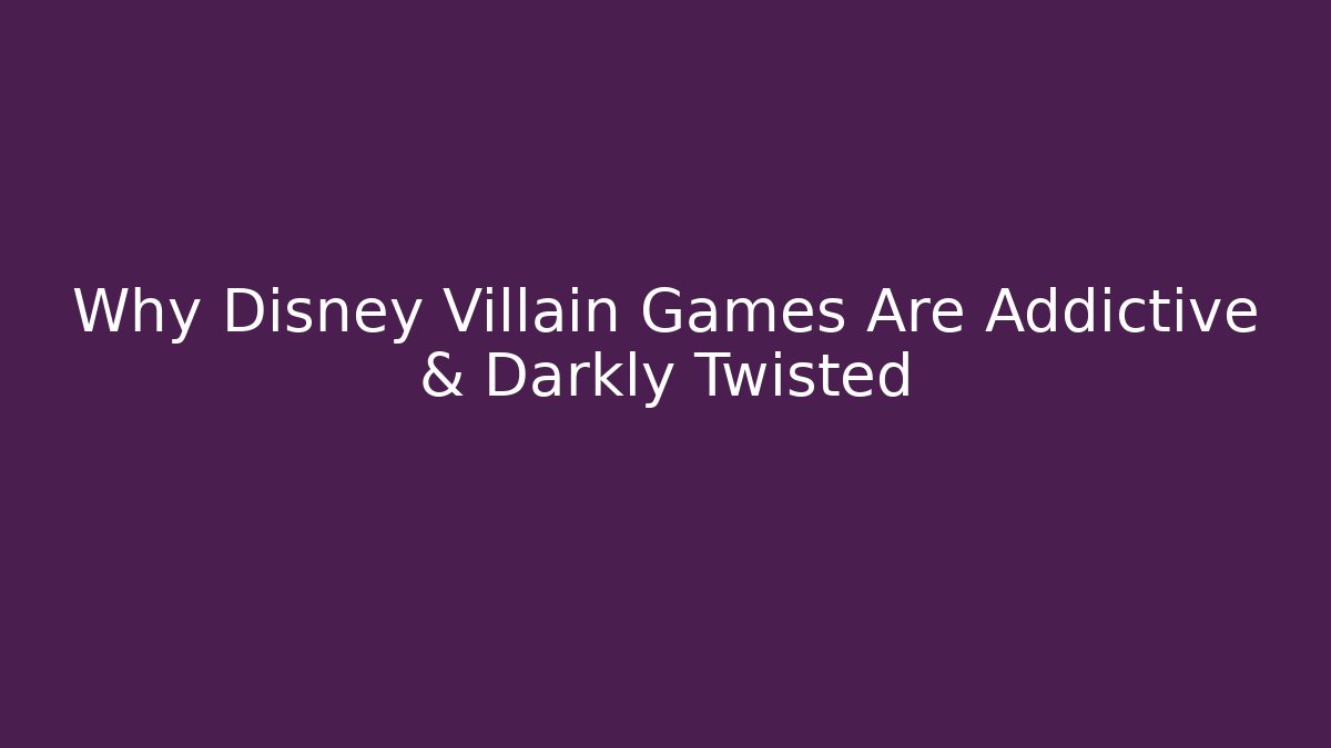 Why Disney Villain Games Are Addictive & Darkly Twisted