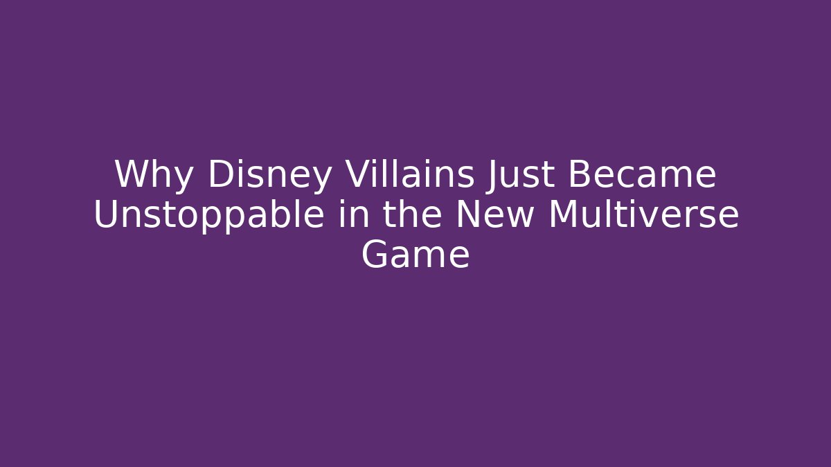 Why Disney Villains Just Became Unstoppable in the New Multiverse Game