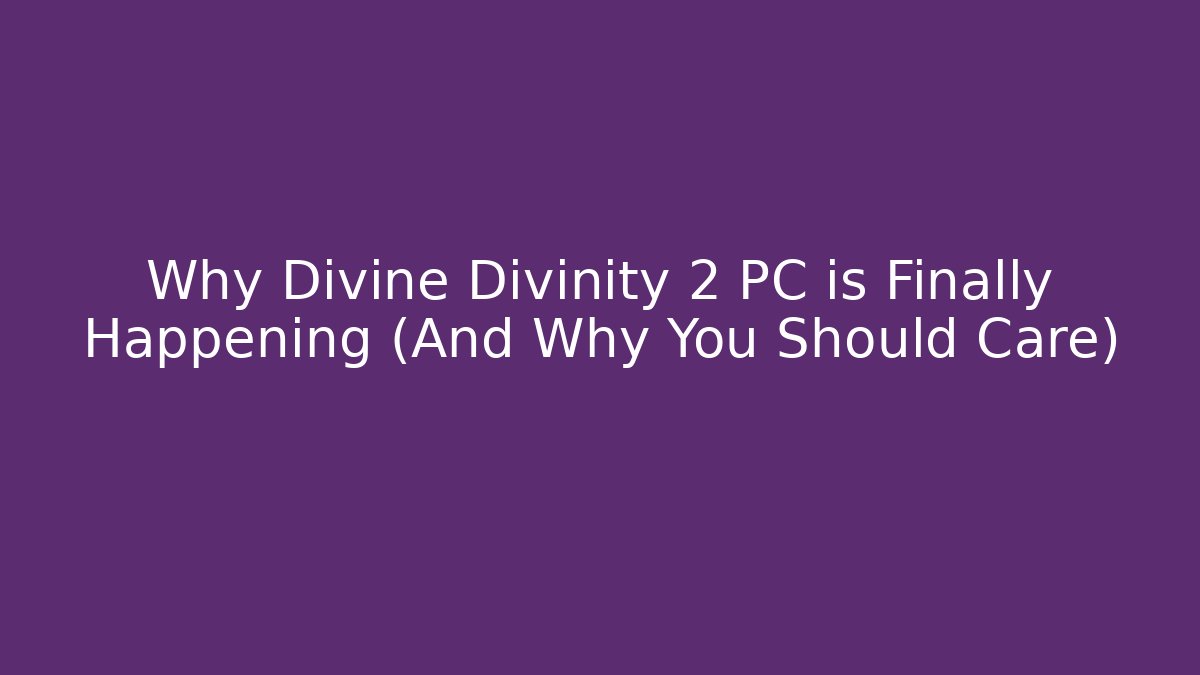 Why Divine Divinity 2 PC is Finally Happening (And Why You Should Care)