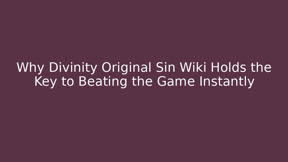 Why Divinity Original Sin Wiki Holds the Key to Beating the Game Instantly
