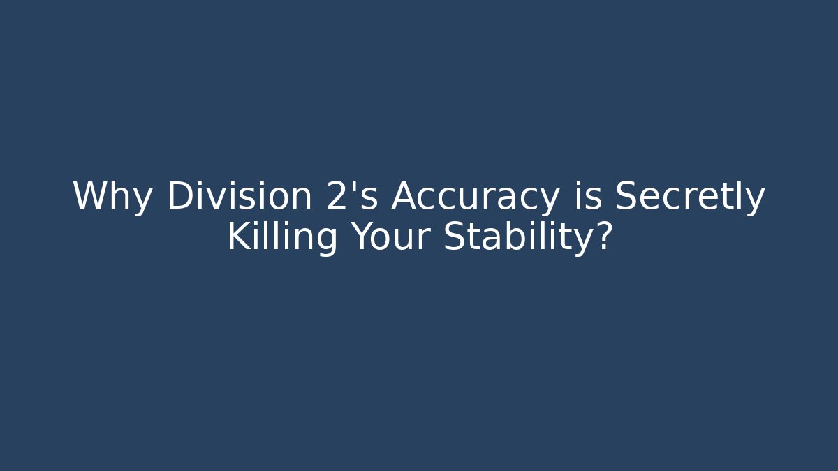 Why Division 2's Accuracy is Secretly Killing Your Stability?