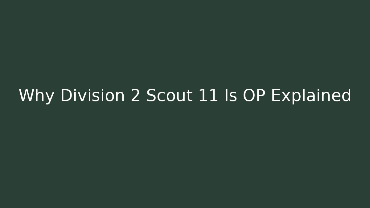 Why Division 2 Scout 11 Is OP Explained - Critter Realm