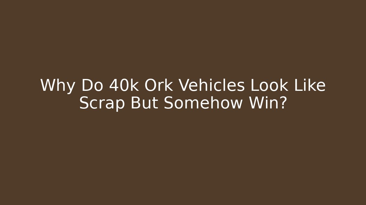 Why Do 40k Ork Vehicles Look Like Scrap But Somehow Win? - Critter Realm