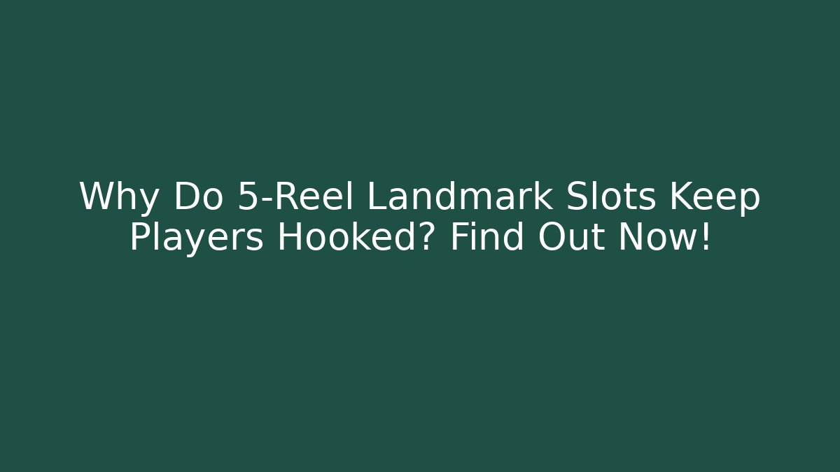 Why Do 5-Reel Landmark Slots Keep Players Hooked? Find Out Now!