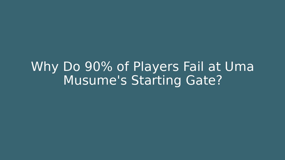 Why Do 90% of Players Fail at Uma Musume's Starting Gate?