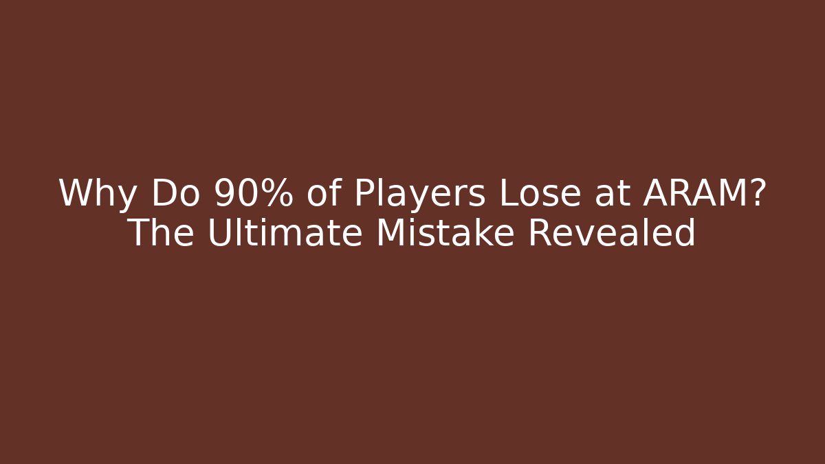 Why Do 90% of Players Lose at ARAM? The Ultimate Mistake Revealed
