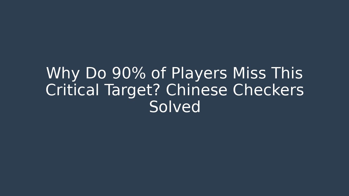 Why Do 90% of Players Miss This Critical Target? Chinese Checkers Solved