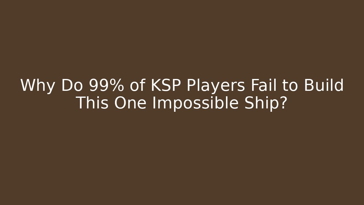Why Do 99% of KSP Players Fail to Build This One Impossible Ship?