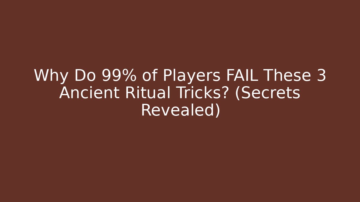 Why Do 99% of Players FAIL These 3 Ancient Ritual Tricks? (Secrets Revealed)