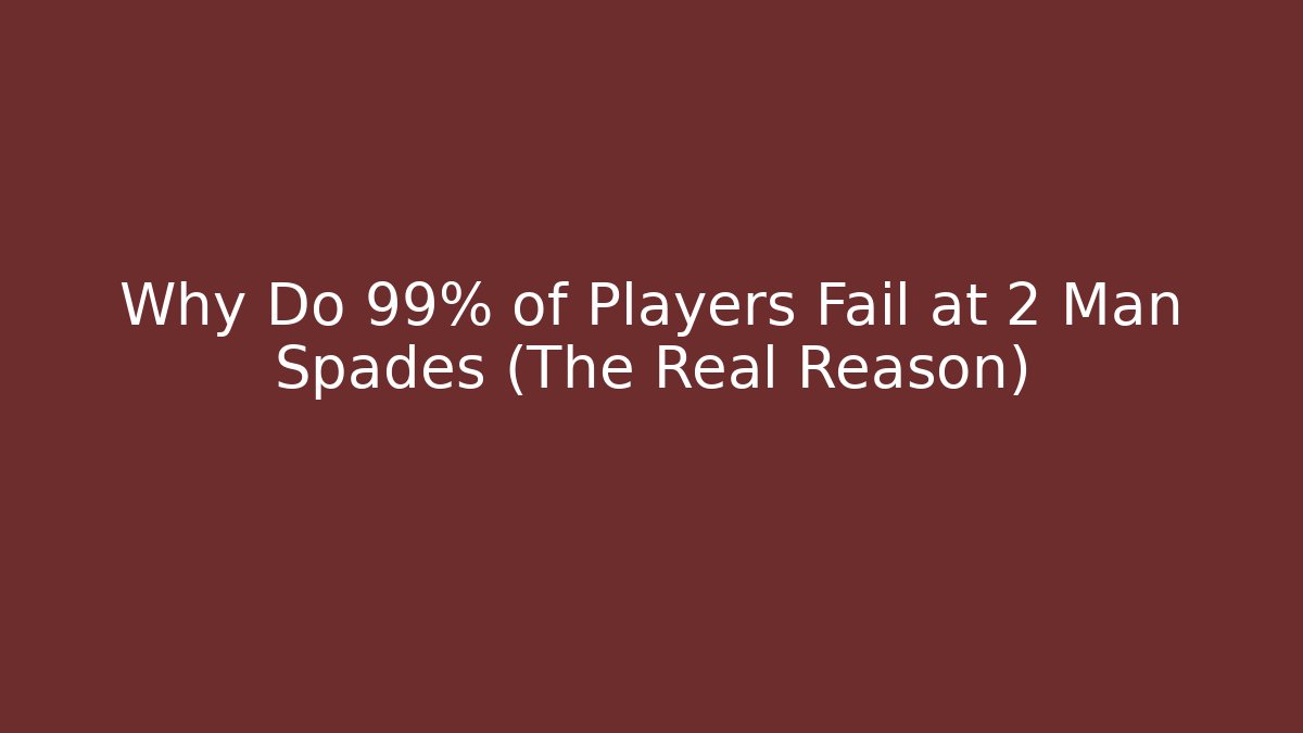 Why Do 99% of Players Fail at 2 Man Spades (The Real Reason)