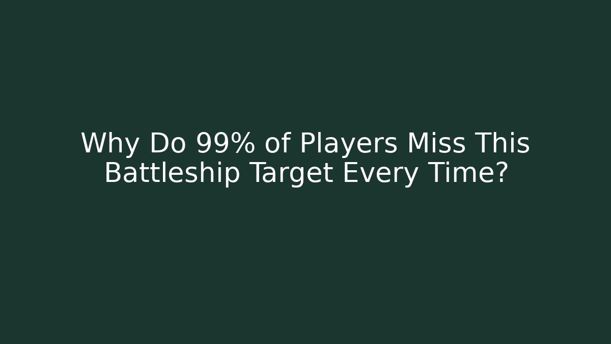Why Do 99% of Players Miss This Battleship Target Every Time?