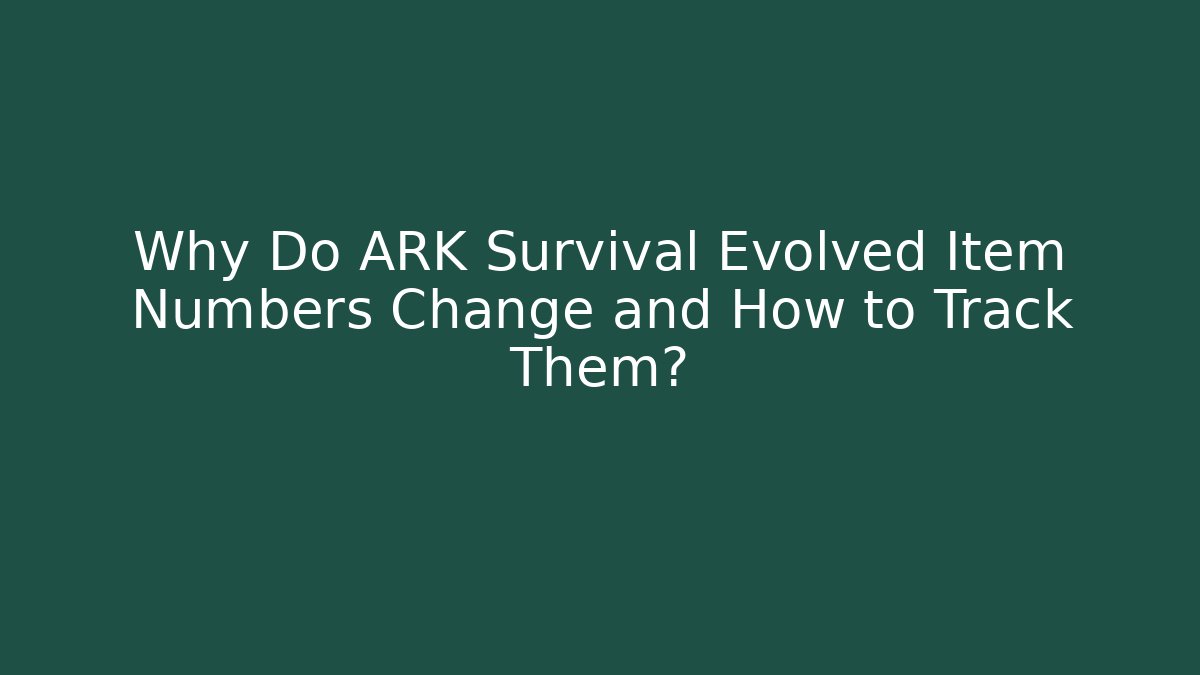 Why Do ARK Survival Evolved Item Numbers Change and How to Track Them?