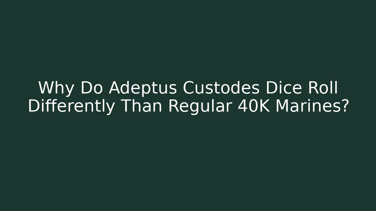 Why Do Adeptus Custodes Dice Roll Differently Than Regular 40K Marines? - Critter Realm