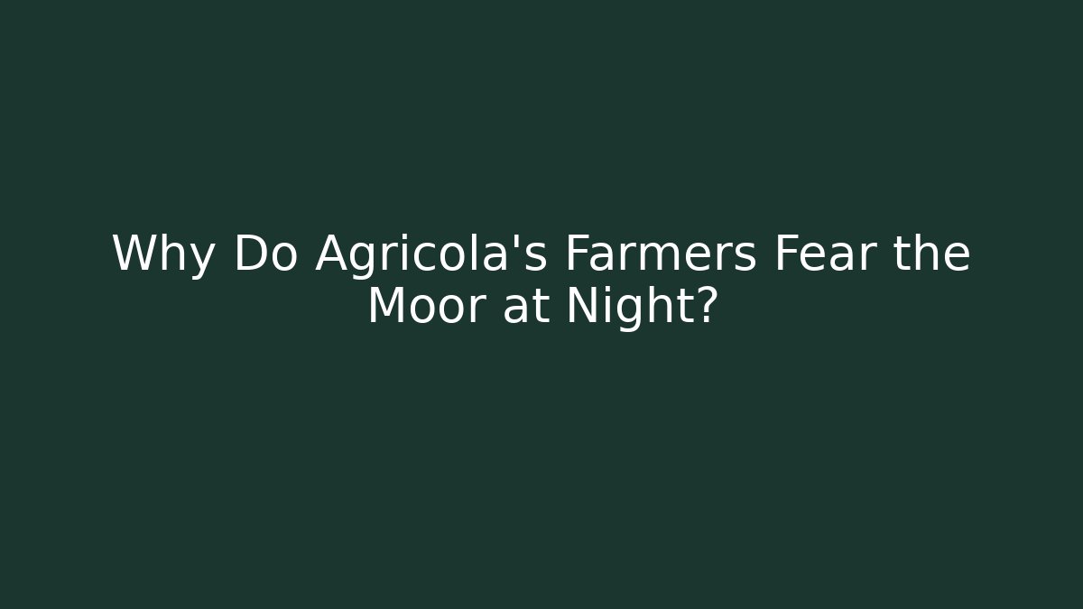 Why Do Agricola's Farmers Fear the Moor at Night?