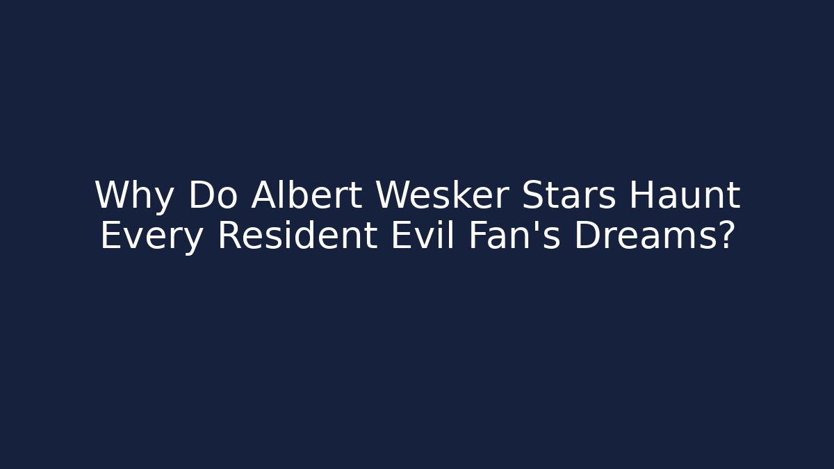 Why Do Albert Wesker Stars Haunt Every Resident Evil Fan's Dreams?