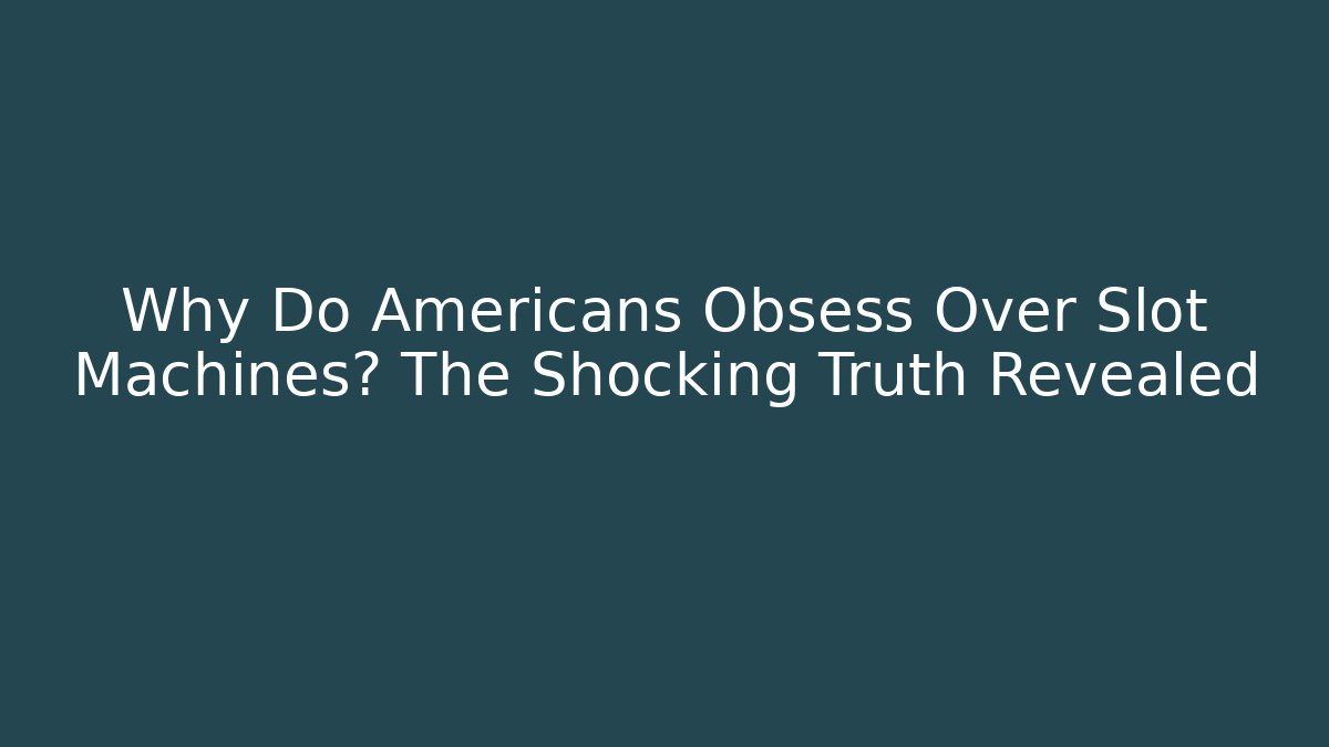 Why Do Americans Obsess Over Slot Machines? The Shocking Truth Revealed
