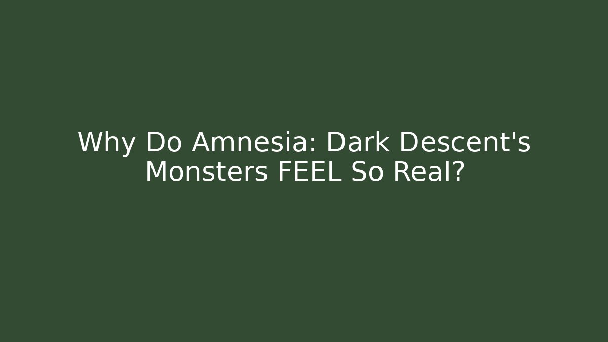 Why Do Amnesia: Dark Descent's Monsters FEEL So Real?