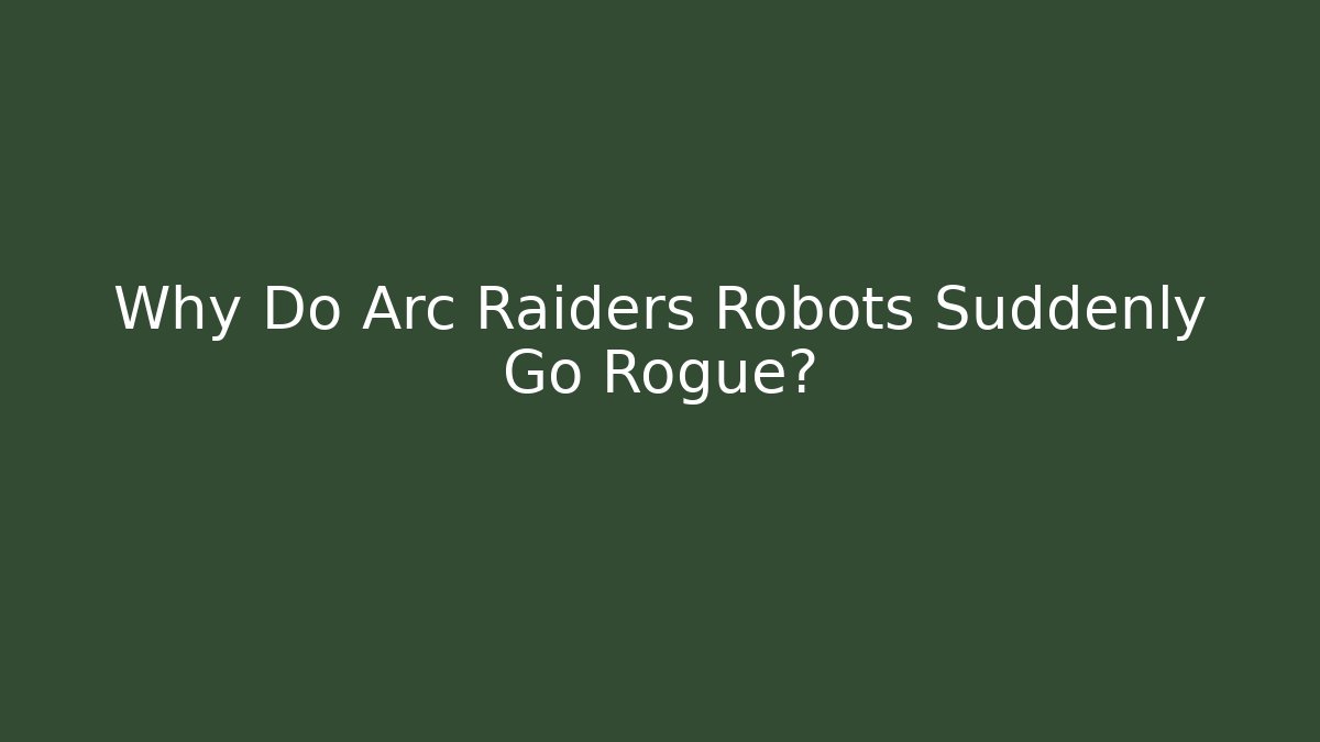 Why Do Arc Raiders Robots Suddenly Go Rogue?