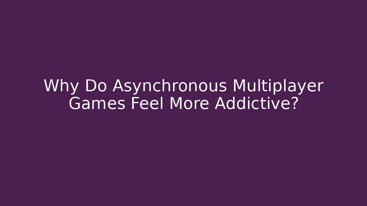 Why Do Asynchronous Multiplayer Games Feel More Addictive? - Critter Realm
