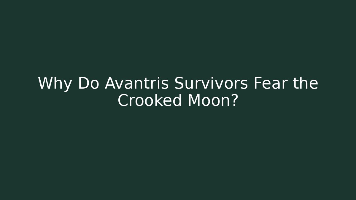 Why Do Avantris Survivors Fear the Crooked Moon?