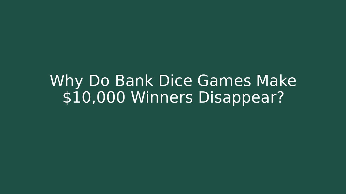 Why Do Bank Dice Games Make $10,000 Winners Disappear?