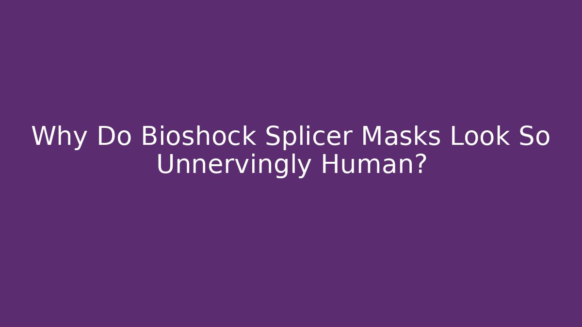 Why Do Bioshock Splicer Masks Look So Unnervingly Human?
