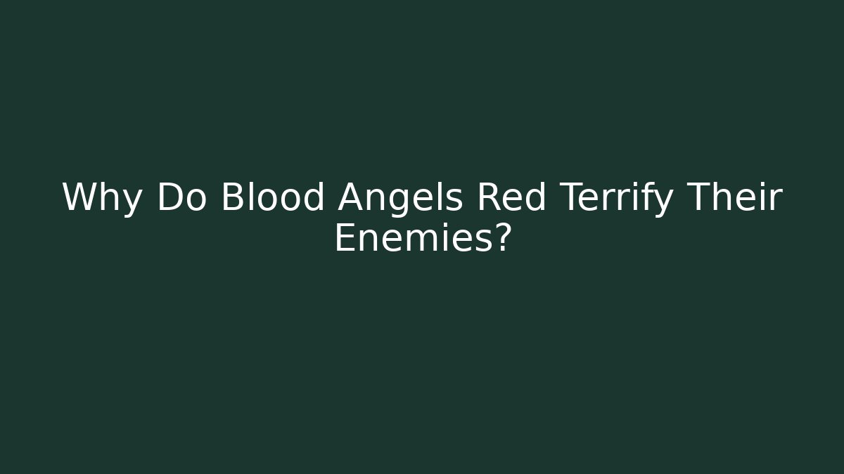Why Do Blood Angels Red Terrify Their Enemies?