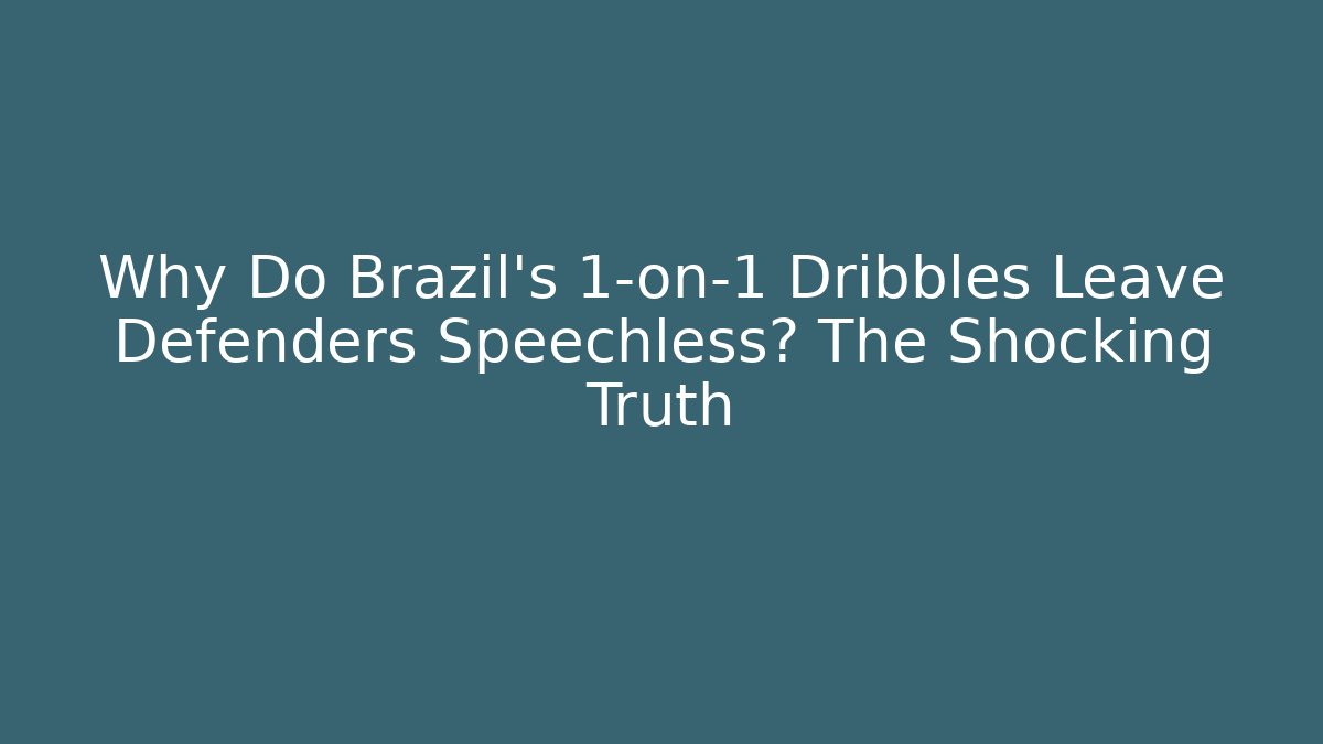 Why Do Brazil’s 1-on-1 Dribbles Leave Defenders Speechless? The Shocking Truth