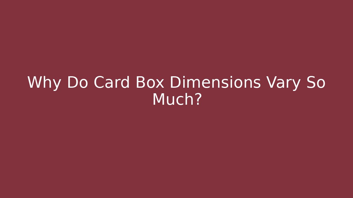 Why Do Card Box Dimensions Vary So Much?