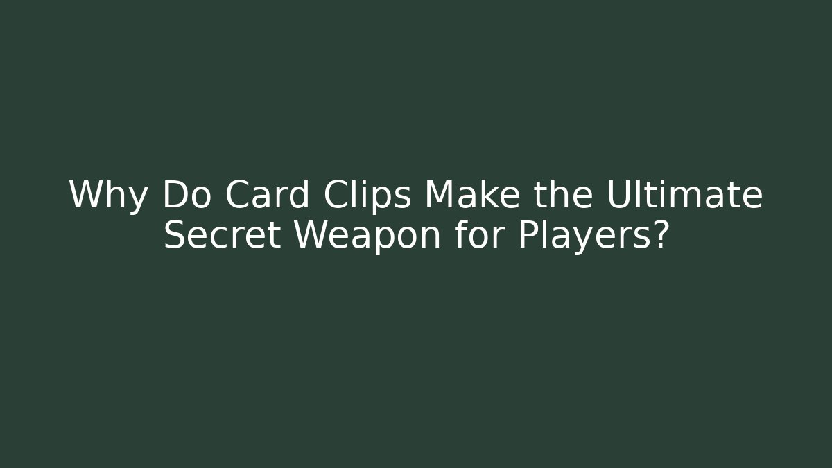 Why Do Card Clips Make the Ultimate Secret Weapon for Players?