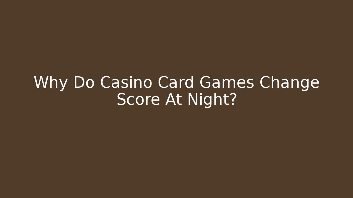 Why Do Casino Card Games Change Score At Night?