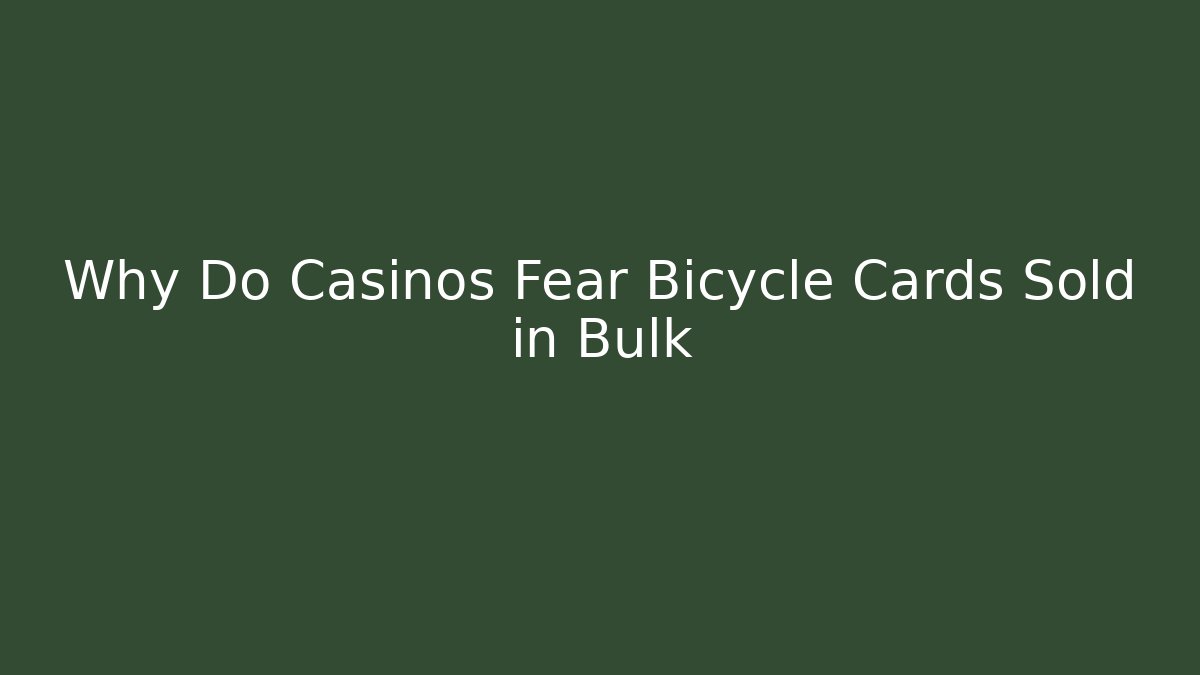 Why Do Casinos Fear Bicycle Cards Sold in Bulk