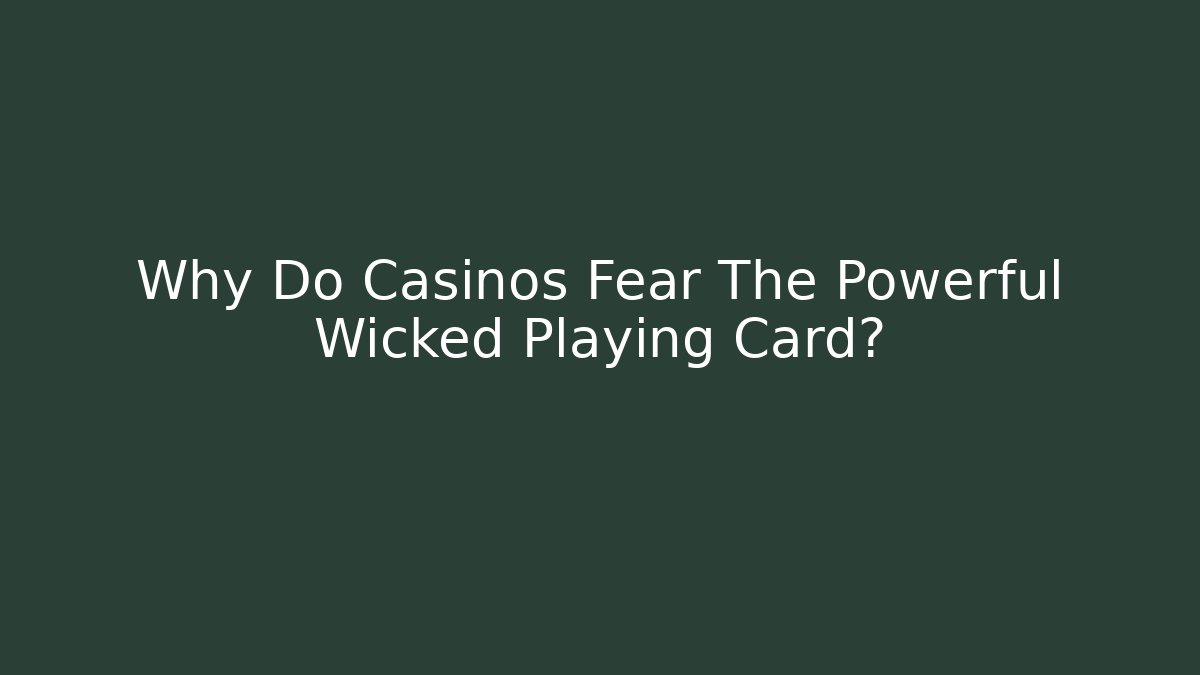 Why Do Casinos Fear The Powerful Wicked Playing Card?