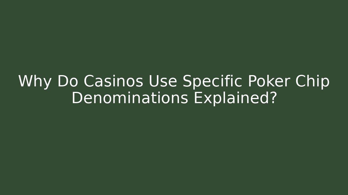Why Do Casinos Use Specific Poker Chip Denominations Explained?