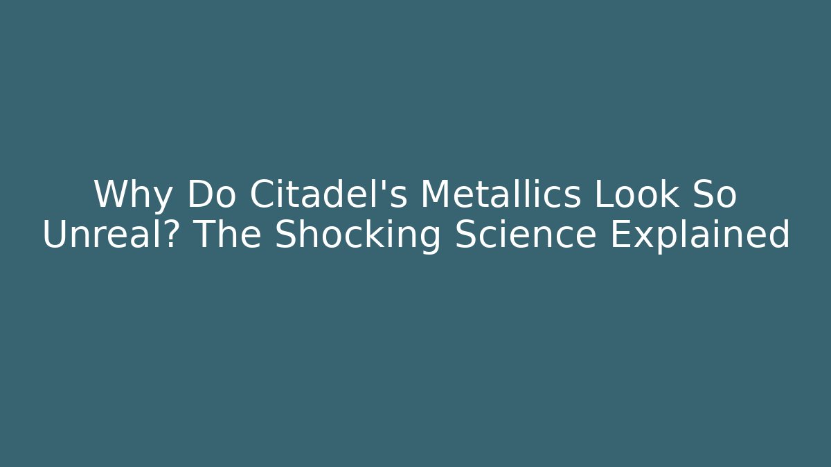 Why Do Citadel's Metallics Look So Unreal? The Shocking Science Explained - Critter Realm