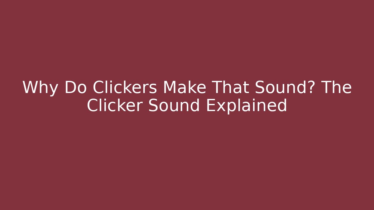 Why Do Clickers Make That Sound? The Clicker Sound Explained