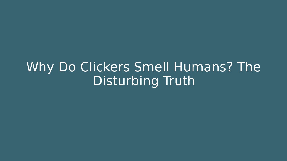 Why Do Clickers Smell Humans? The Disturbing Truth - Critter Realm