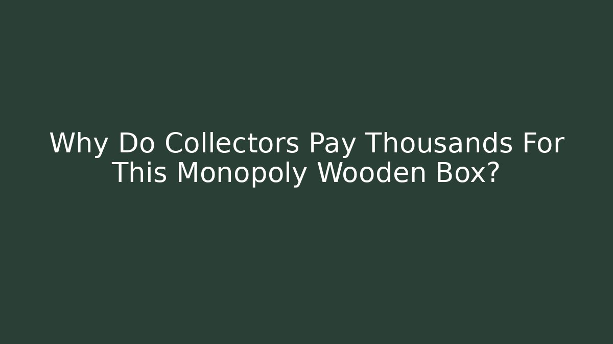 Why Do Collectors Pay Thousands For This Monopoly Wooden Box?