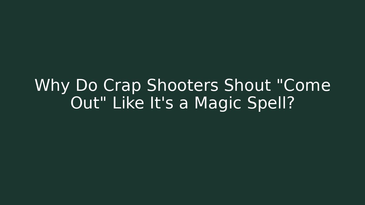 Why Do Crap Shooters Shout "Come Out" Like It’s a Magic Spell?