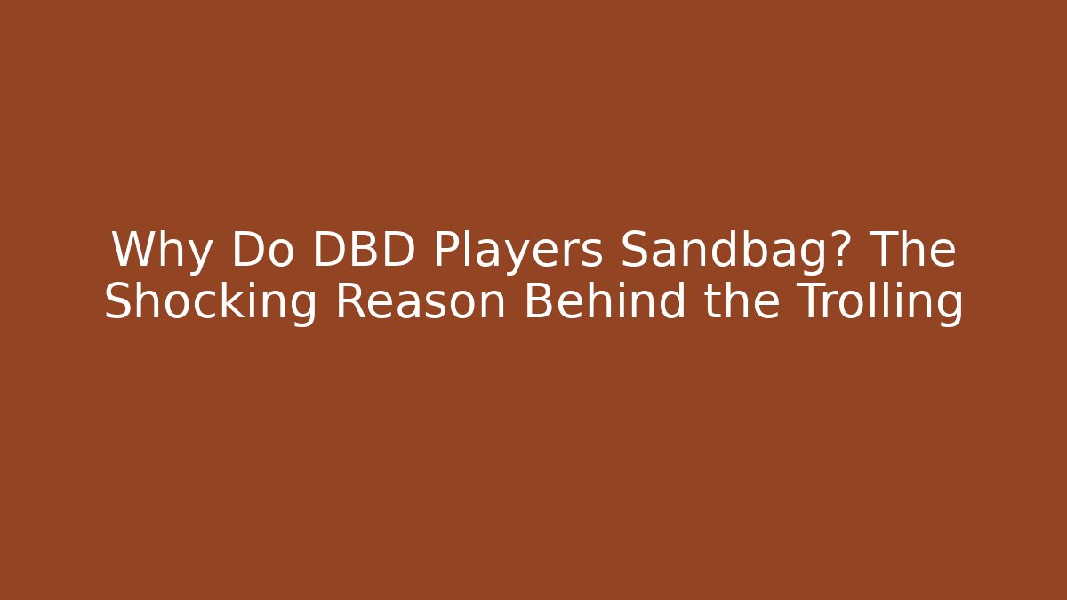 Why Do DBD Players Sandbag? The Shocking Reason Behind the Trolling